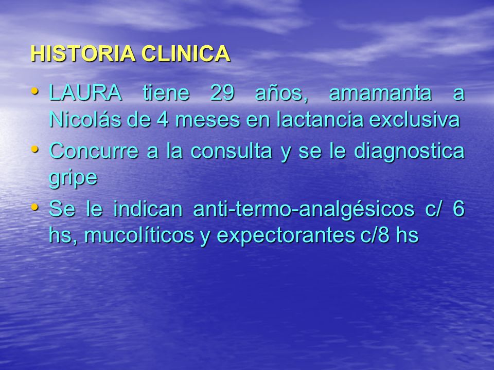 HISTORIA CLINICA LAURA tiene 29 años, amamanta a Nicolás de 4 meses en lactancia exclusiva. Concurre a la consulta y se le diagnostica gripe.