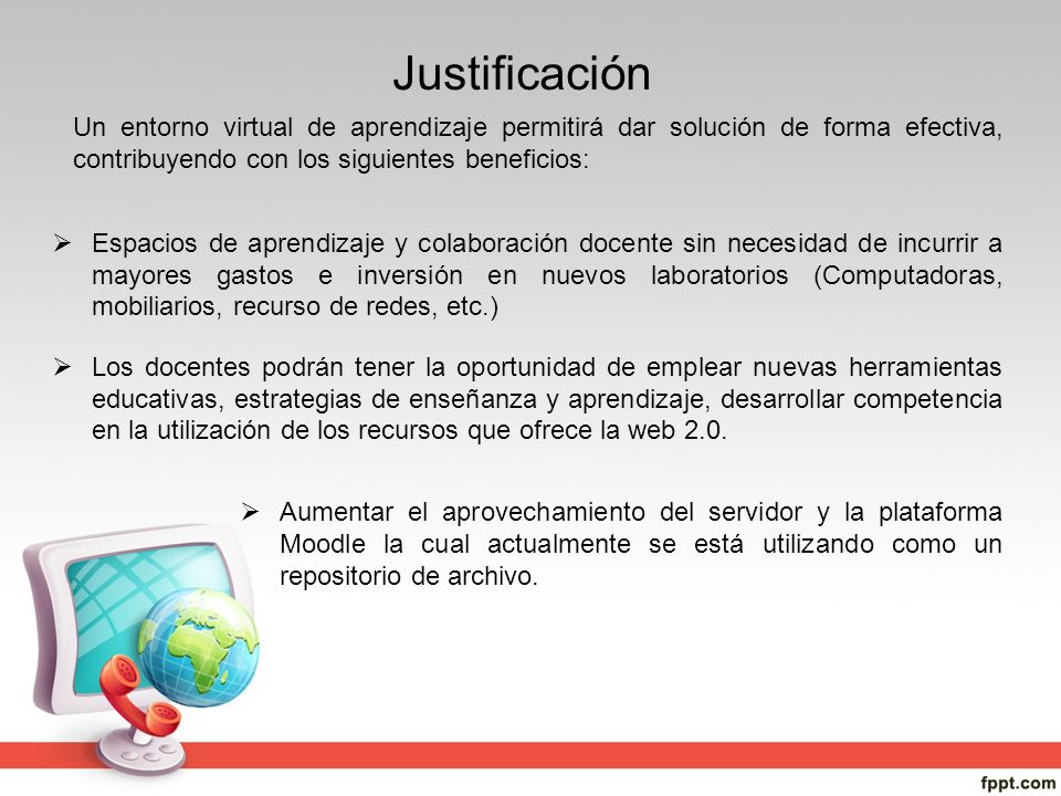 Justificación Un entorno virtual de aprendizaje permitirá dar solución de forma efectiva, contribuyendo con los siguientes beneficios: