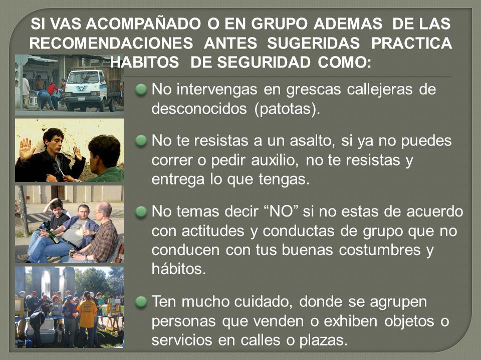 SI VAS ACOMPAÑADO O EN GRUPO ADEMAS DE LAS RECOMENDACIONES ANTES SUGERIDAS PRACTICA HABITOS DE SEGURIDAD COMO: