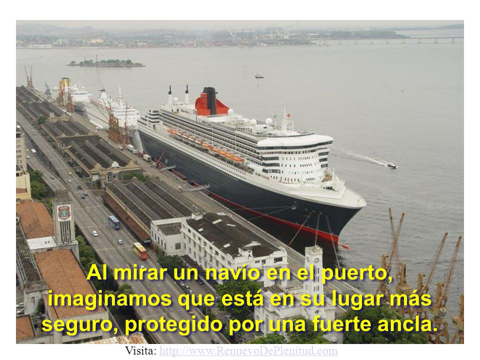 A Al mirar un navío en el puerto, imaginamos que está en su lugar más seguro, protegido por una fuerte ancla.