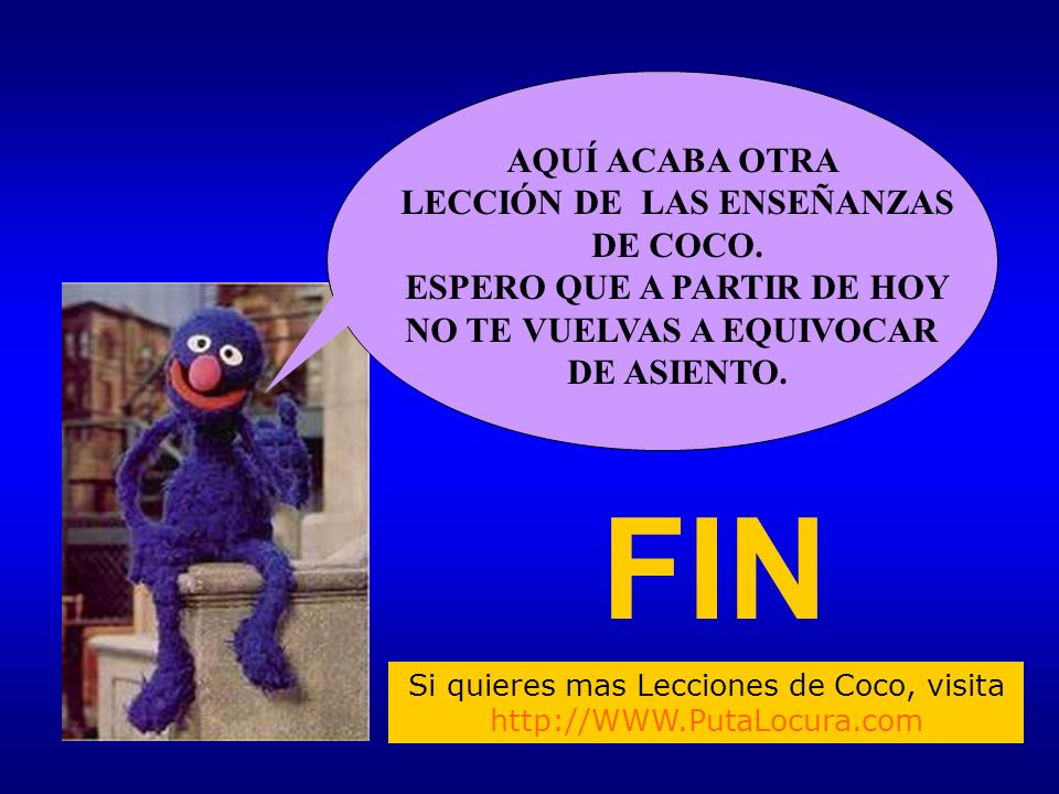 FIN AQUÍ ACABA OTRA LECCIÓN DE LAS ENSEÑANZAS DE COCO.