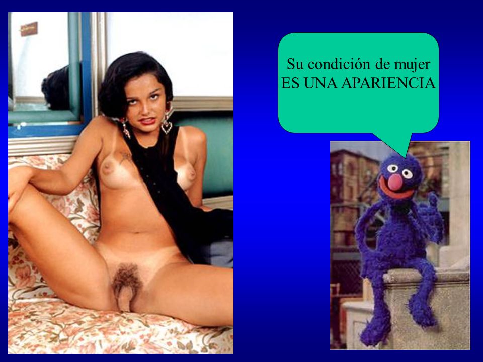 Su condición de mujer ES UNA APARIENCIA ...realmente NO ES una mujer PARECE una mujer...