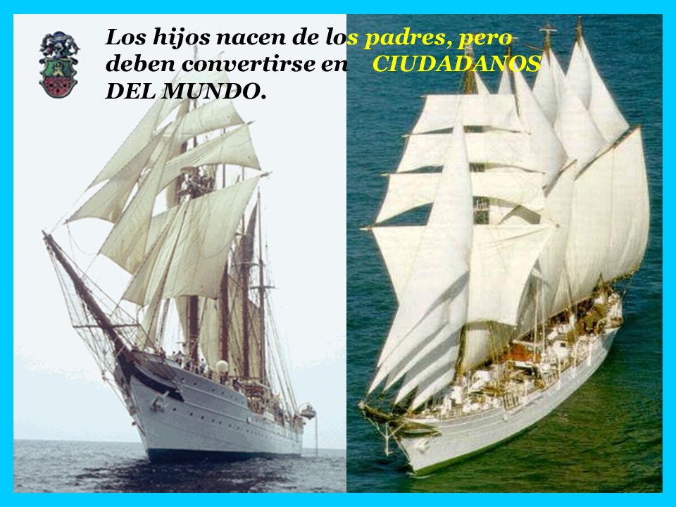 Los hijos nacen de los padres, pero deben convertirse en CIUDADANOS DEL MUNDO.