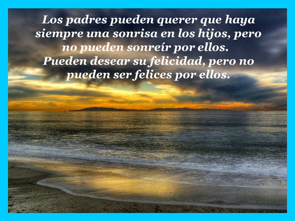 Los padres pueden querer que haya siempre una sonrisa en los hijos, pero no pueden sonreír por ellos.