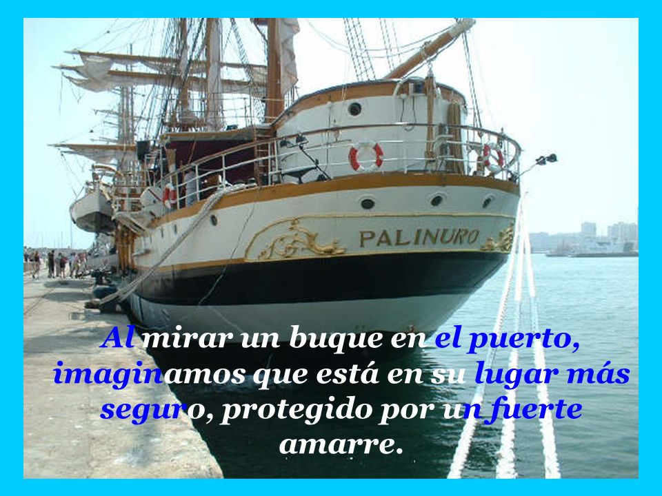 Al mirar un buque en el puerto, imaginamos que está en su lugar más seguro, protegido por un fuerte amarre.