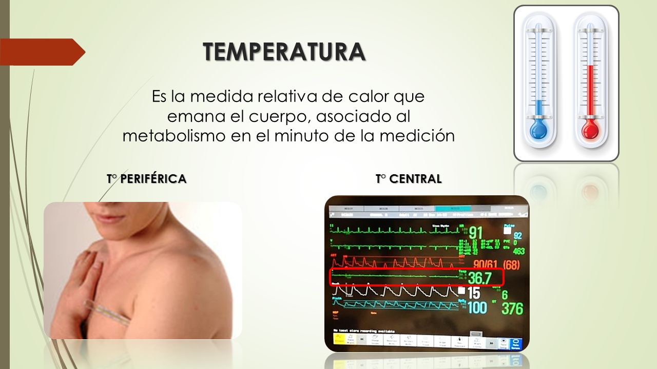 TEMPERATURA Es la medida relativa de calor que emana el cuerpo, asociado al metabolismo en el minuto de la medición.