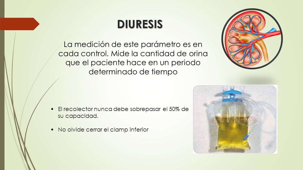 DIURESIS La medición de este parámetro es en cada control. Mide la cantidad de orina que el paciente hace en un periodo determinado de tiempo.