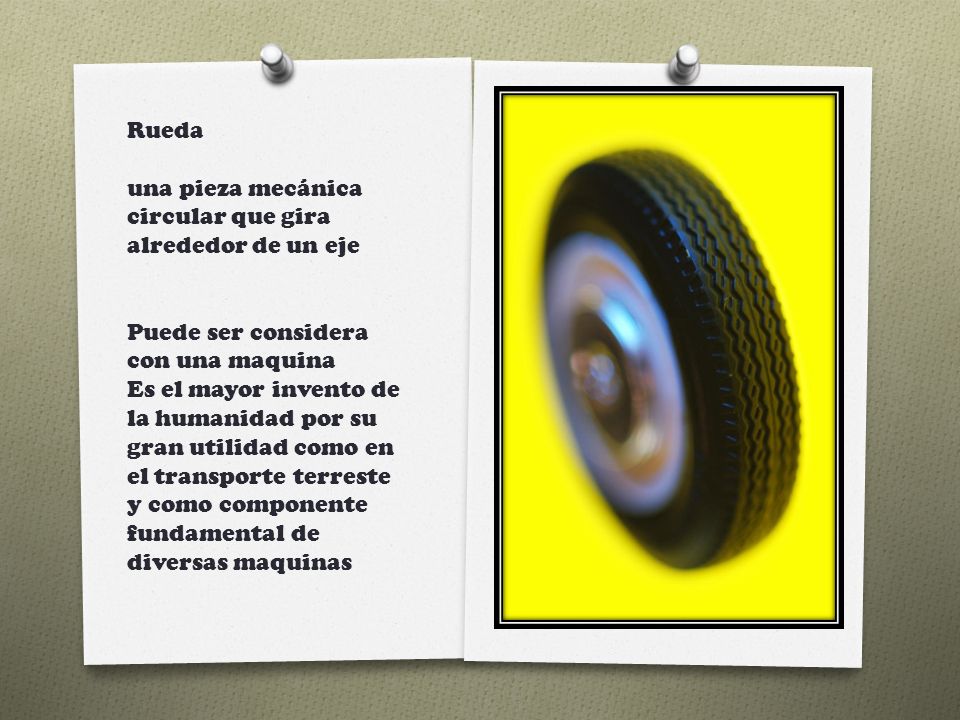 Rueda una pieza mecánica circular que gira alrededor de un eje. Puede ser considera con una maquina.
