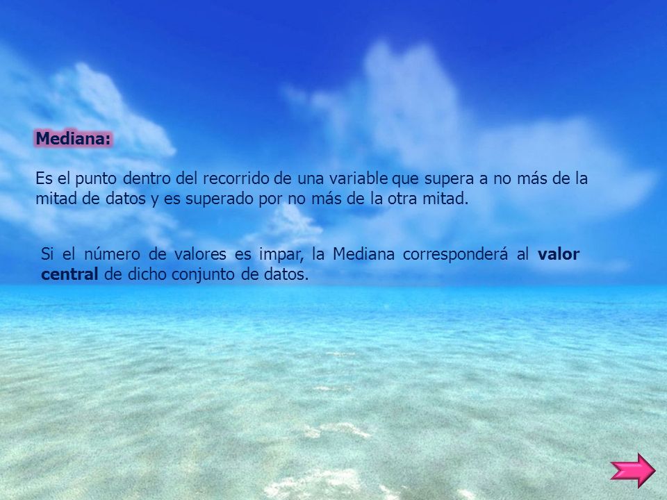Mediana: Es el punto dentro del recorrido de una variable que supera a no más de la mitad de datos y es superado por no más de la otra mitad.