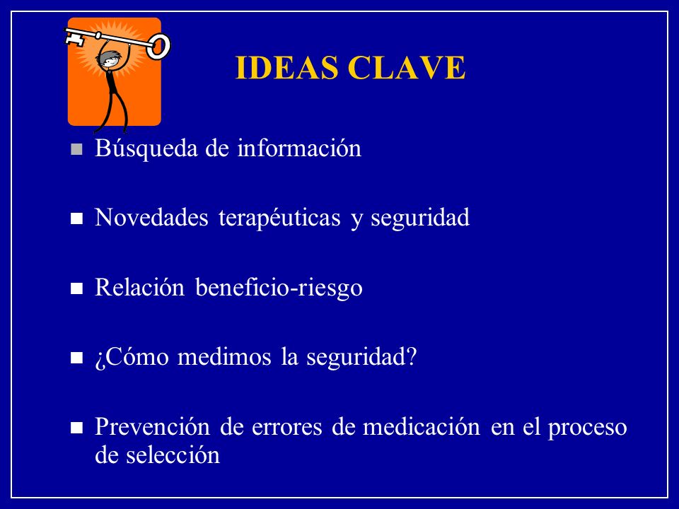IDEAS CLAVE Búsqueda de información Novedades terapéuticas y seguridad