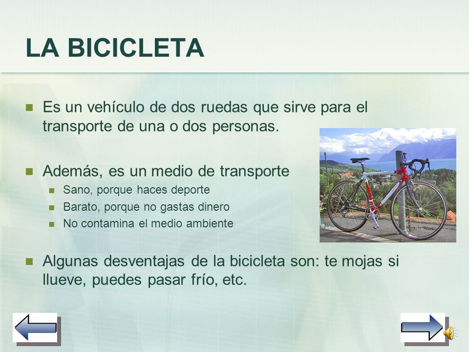 LA BICICLETA Es un vehículo de dos ruedas que sirve para el transporte de una o dos personas. Además, es un medio de transporte.