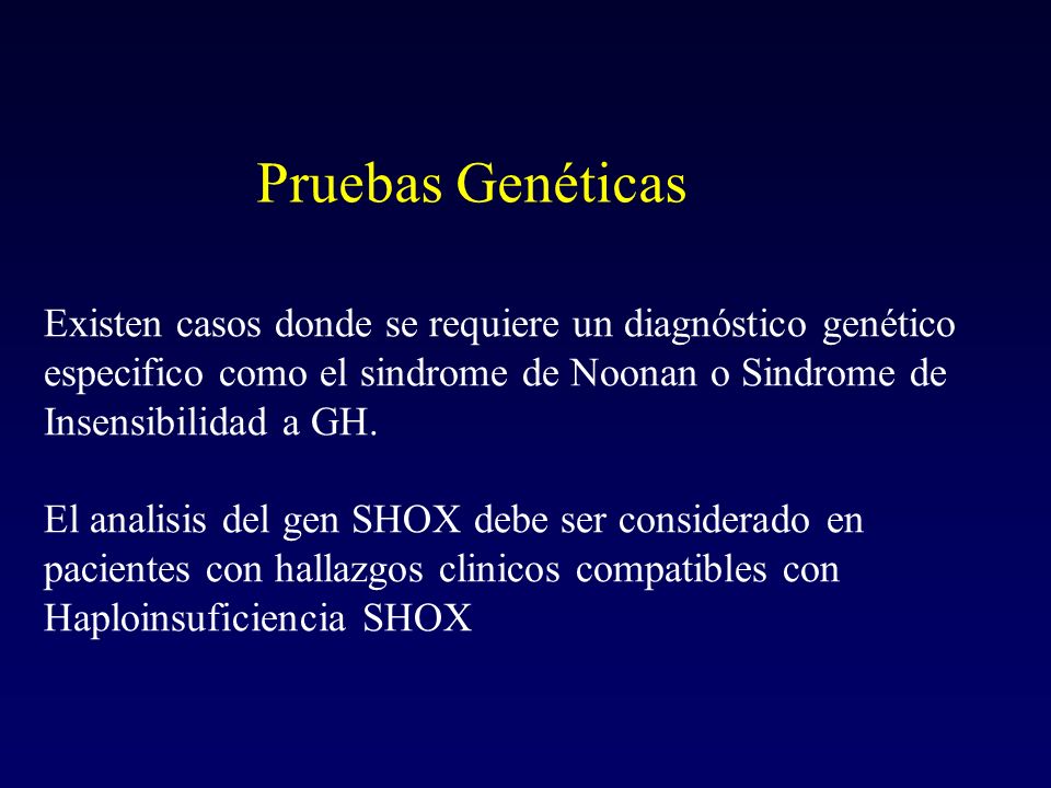 Pruebas Genéticas Existen casos donde se requiere un diagnóstico genético especifico como el sindrome de Noonan o Sindrome de Insensibilidad a GH.
