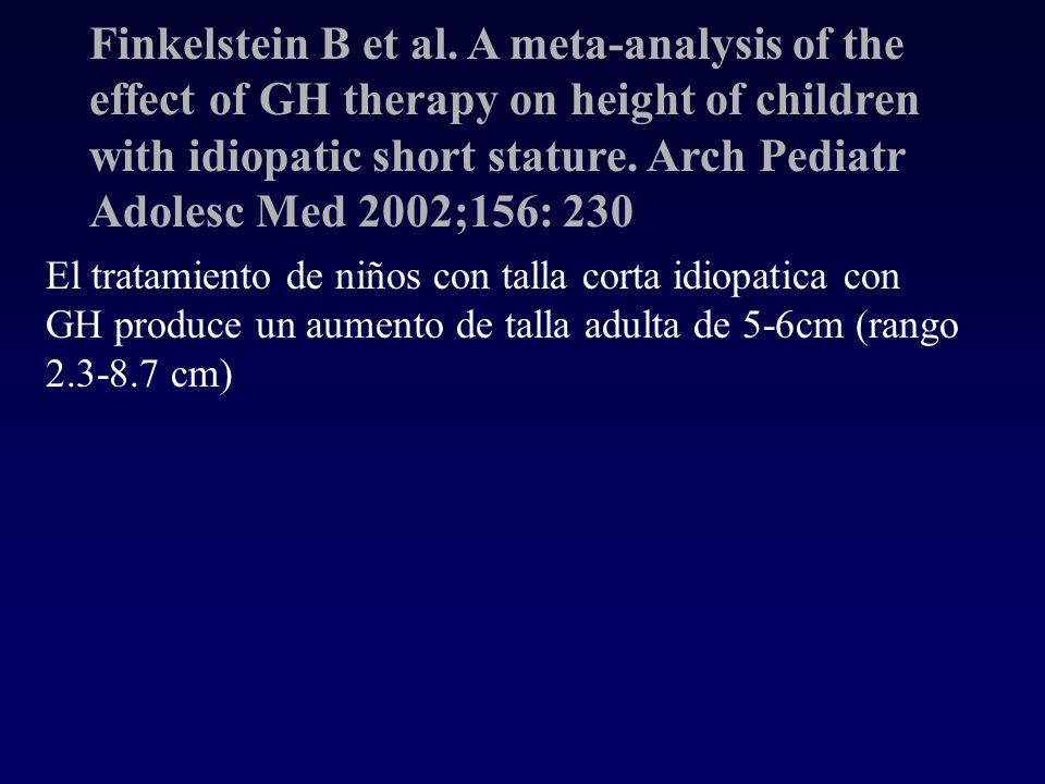 Finkelstein B et al. A meta-analysis of the effect of GH therapy on height of children with idiopatic short stature. Arch Pediatr Adolesc Med 2002;156: 230