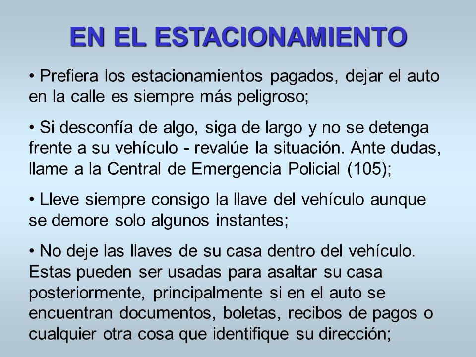 EN EL ESTACIONAMIENTO Prefiera los estacionamientos pagados, dejar el auto en la calle es siempre más peligroso;