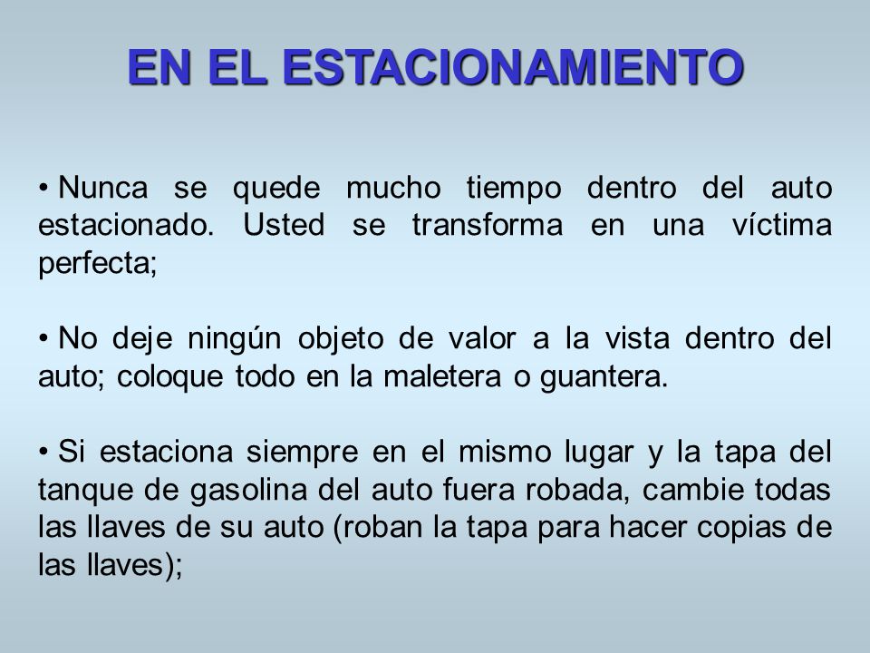 EN EL ESTACIONAMIENTO Nunca se quede mucho tiempo dentro del auto estacionado. Usted se transforma en una víctima perfecta;