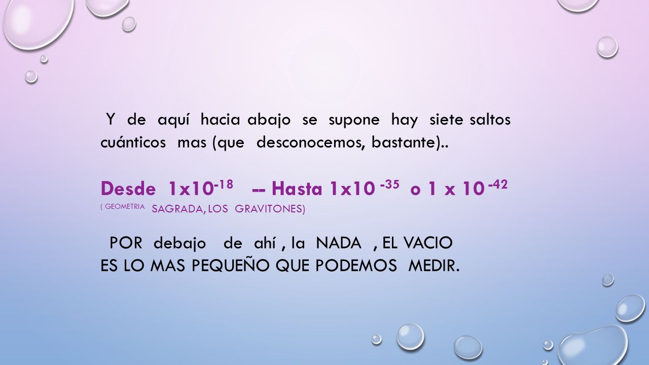 Y de aquí hacia abajo se supone hay siete saltos cuánticos mas (que desconocemos, bastante)..
