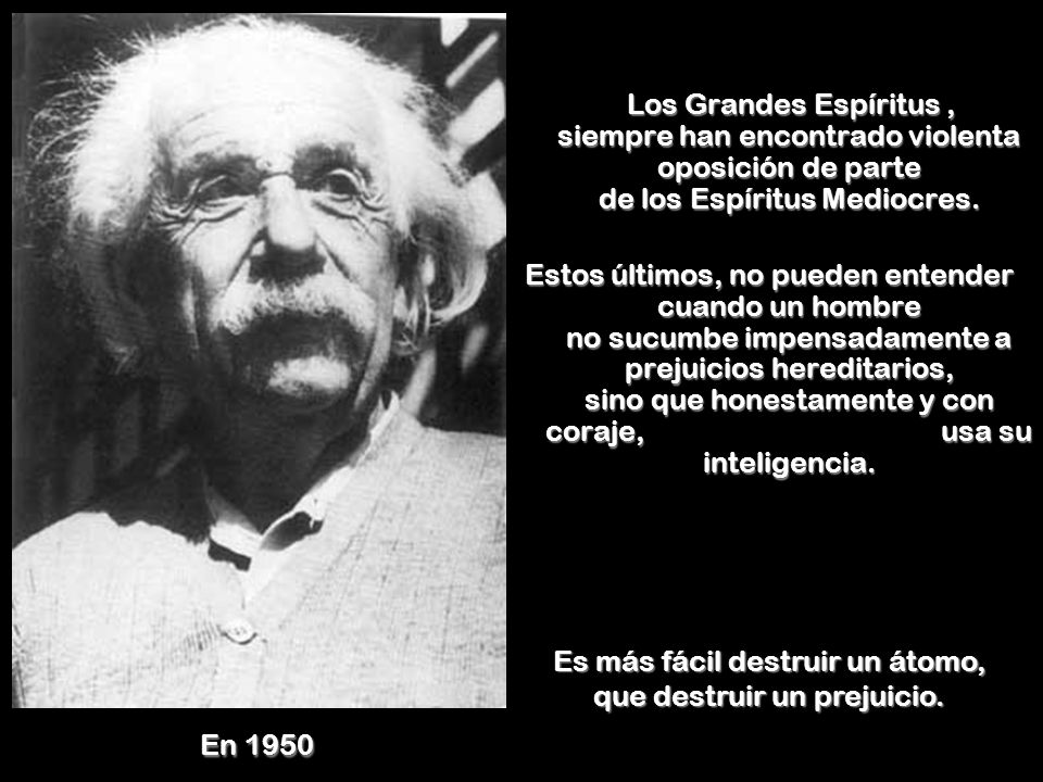 Es más fácil destruir un átomo, que destruir un prejuicio.