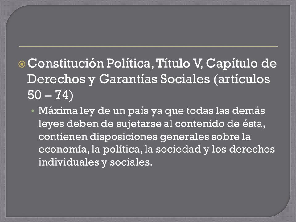 Constitución Política, Título V, Capítulo de Derechos y Garantías Sociales (artículos 50 – 74)