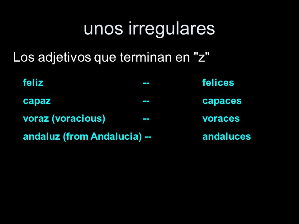 unos irregulares Los adjetivos que terminan en z feliz -- felices