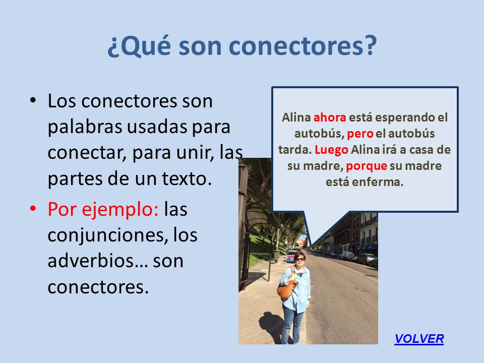 ¿Qué son conectores Los conectores son palabras usadas para conectar, para unir, las partes de un texto.