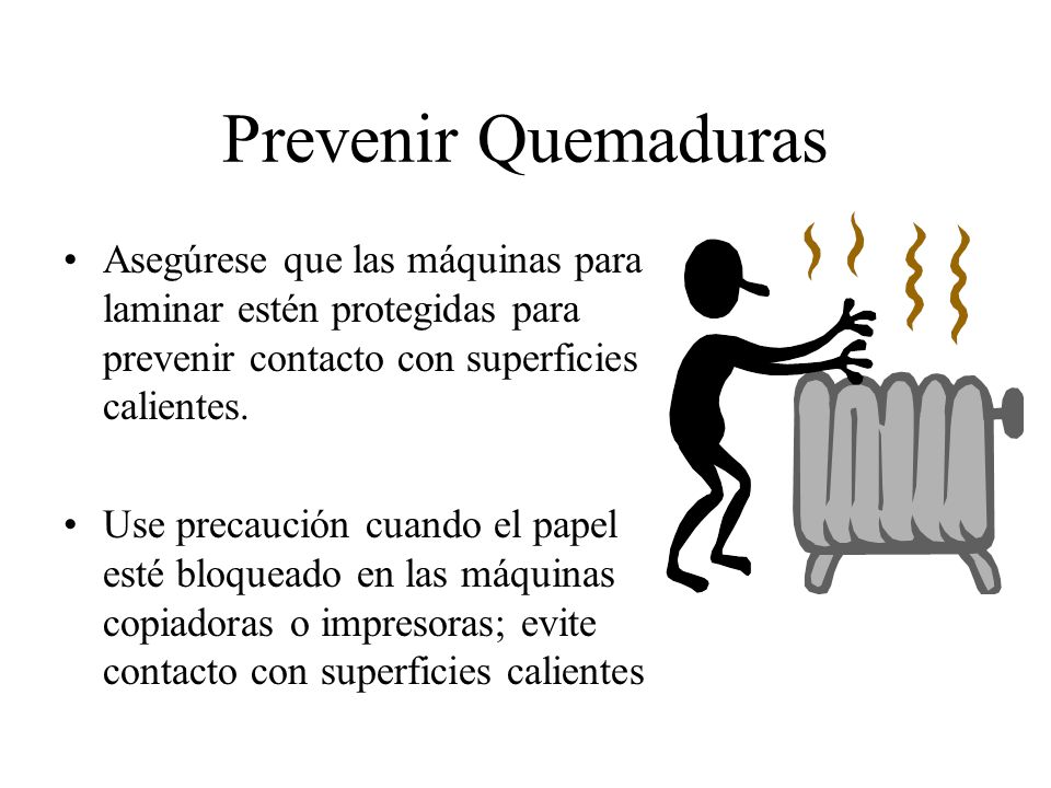 Prevenir Quemaduras Asegúrese que las máquinas para laminar estén protegidas para prevenir contacto con superficies calientes.