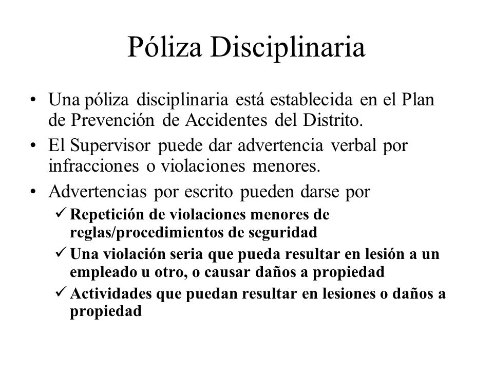 Póliza Disciplinaria Una póliza disciplinaria está establecida en el Plan de Prevención de Accidentes del Distrito.