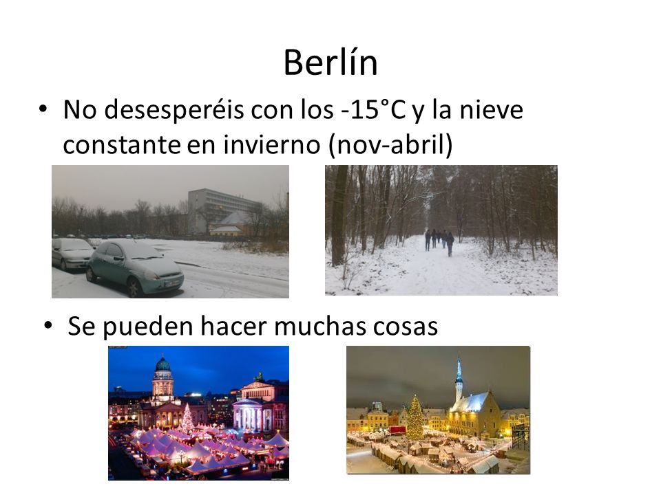 Berlín No desesperéis con los -15°C y la nieve constante en invierno (nov-abril) Se pueden hacer muchas cosas.