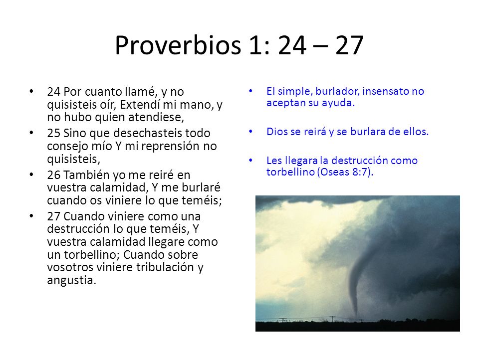 Proverbios 1: 24 – Por cuanto llamé, y no quisisteis oír, Extendí mi mano, y no hubo quien atendiese,