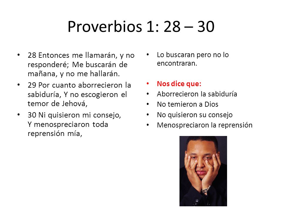 Proverbios 1: 28 – Entonces me llamarán, y no responderé; Me buscarán de mañana, y no me hallarán.