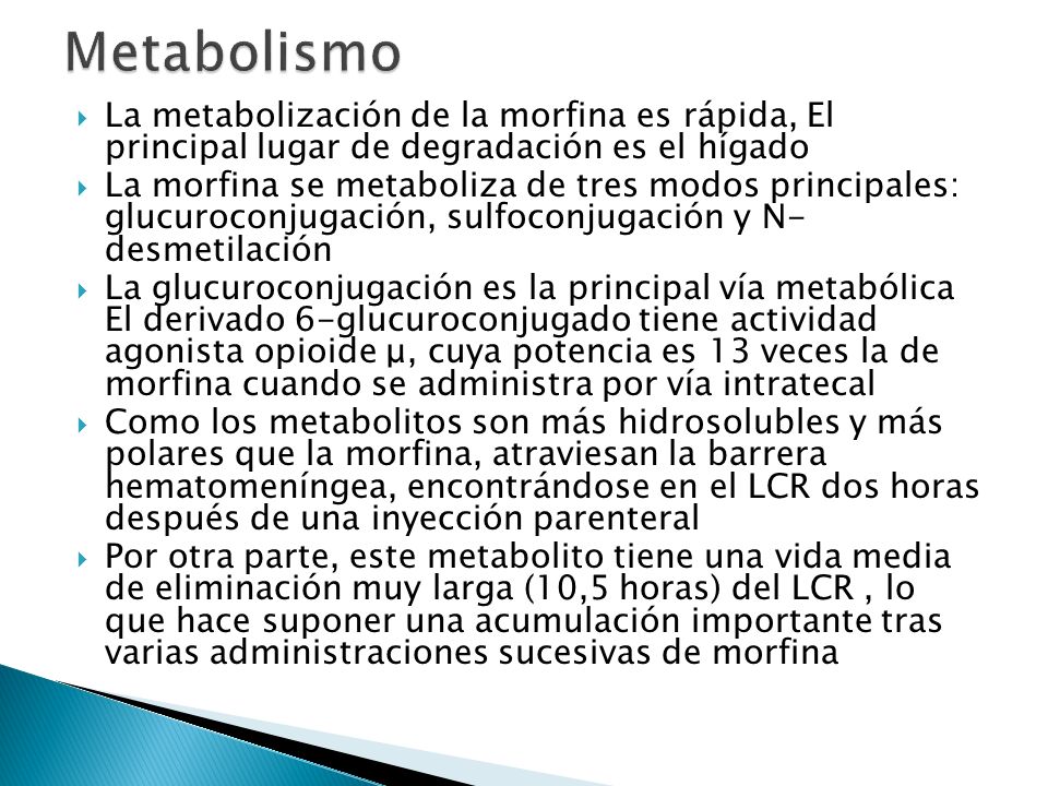 Metabolismo La metabolización de la morfina es rápida, El principal lugar de degradación es el hígado.