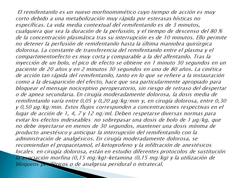El remifentanilo es un nuevo morfinomimético cuyo tiempo de acción es muy corto debido a una metabolización muy rápida por esterasas hísticas no específicas.