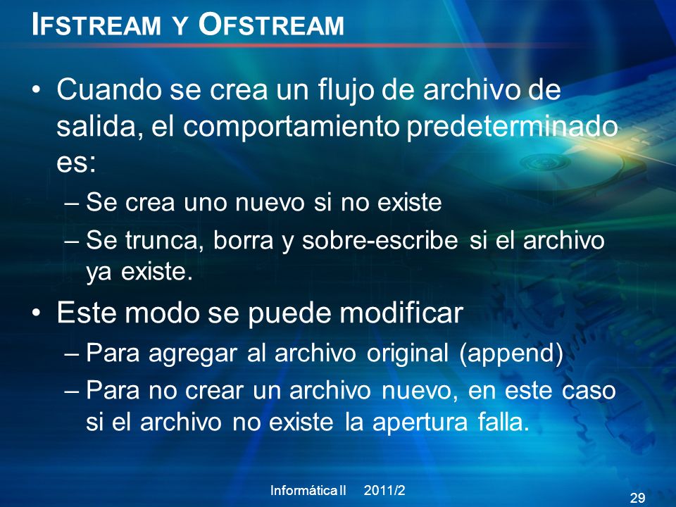Ifstream y Ofstream Cuando se crea un flujo de archivo de salida, el comportamiento predeterminado es: