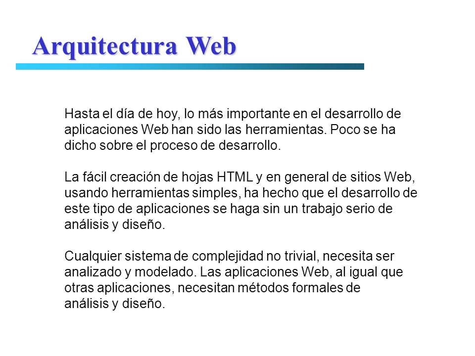 Arquitectura Web Hasta el día de hoy, lo más importante en el desarrollo de. aplicaciones Web han sido las herramientas. Poco se ha.