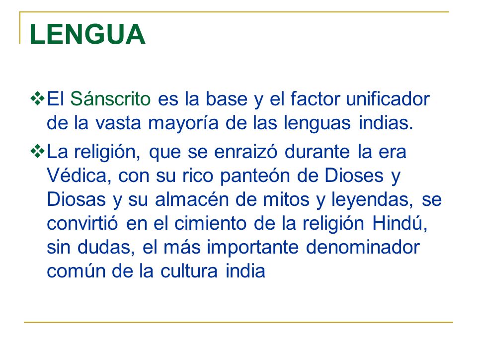LENGUA El Sánscrito es la base y el factor unificador de la vasta mayoría de las lenguas indias.