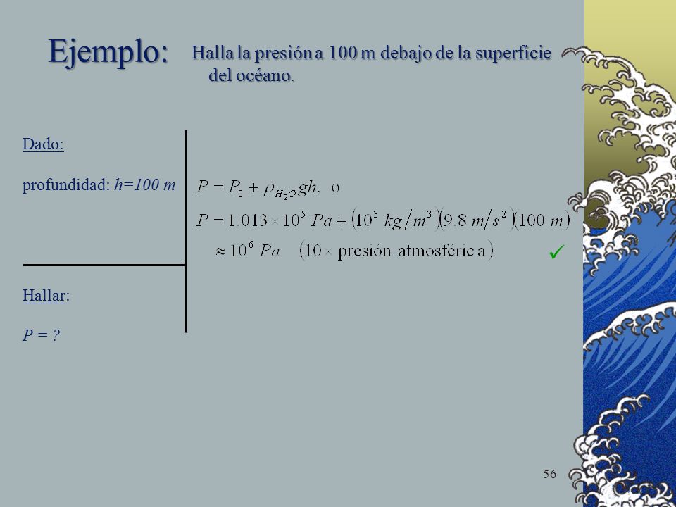 Ejemplo: Halla la presión a 100 m debajo de la superficie del océano.