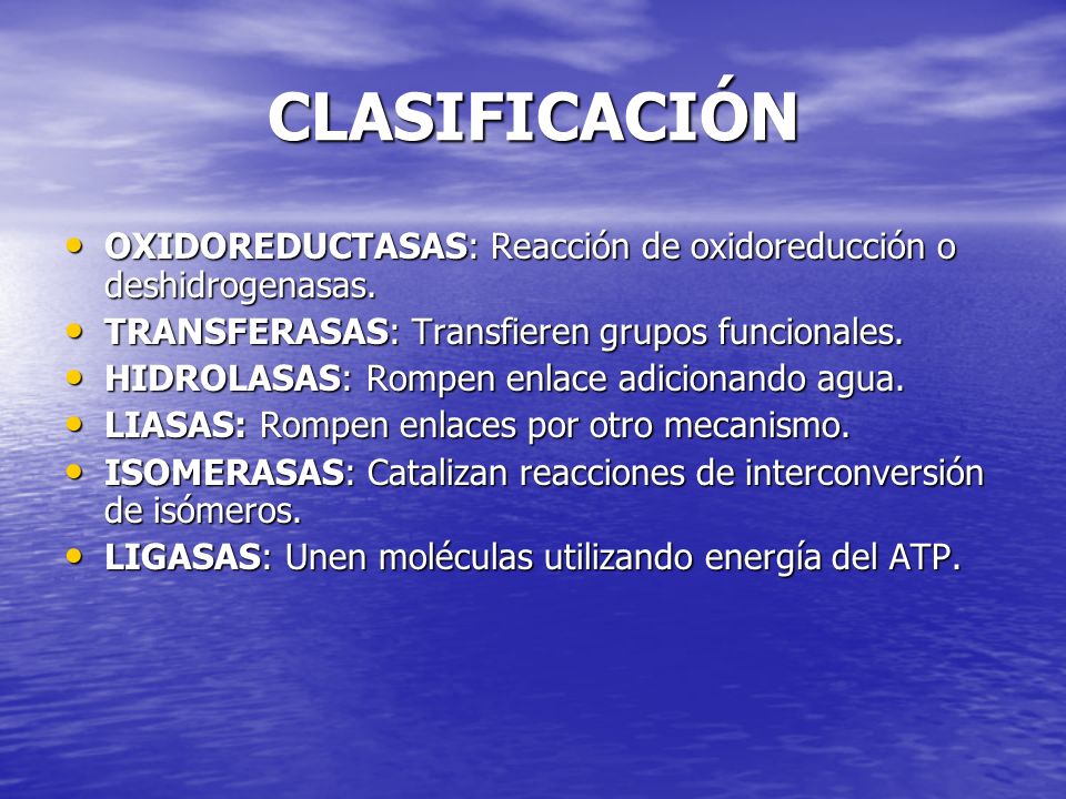 CLASIFICACIÓN OXIDOREDUCTASAS: Reacción de oxidoreducción o deshidrogenasas. TRANSFERASAS: Transfieren grupos funcionales.