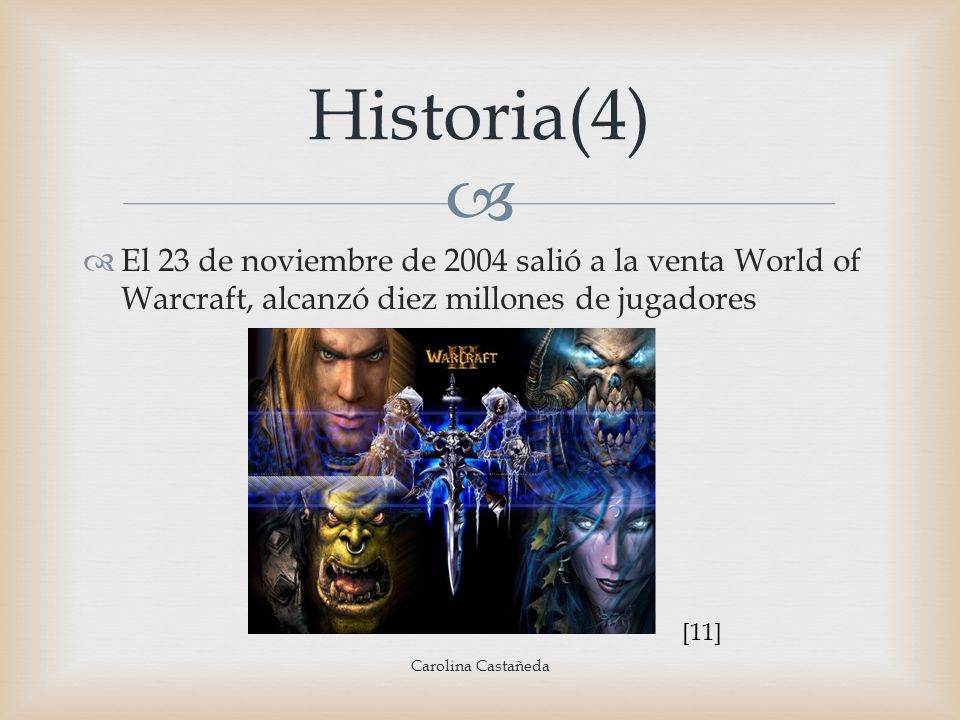 Historia(4) El 23 de noviembre de 2004 salió a la venta World of Warcraft, alcanzó diez millones de jugadores.