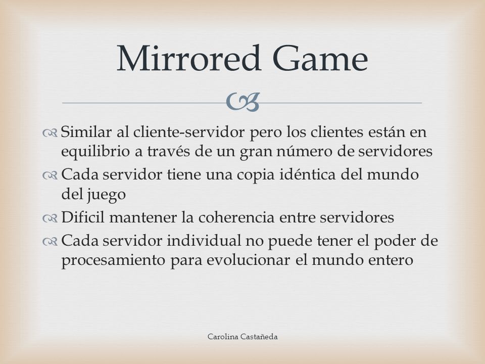 Mirrored Game Similar al cliente-servidor pero los clientes están en equilibrio a través de un gran número de servidores