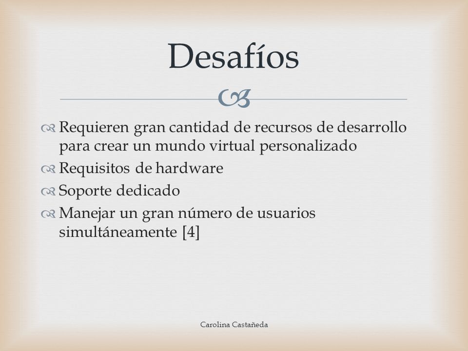 Desafíos Requieren gran cantidad de recursos de desarrollo para crear un mundo virtual personalizado.