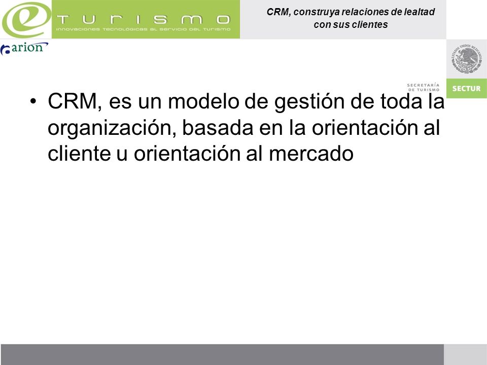 CRM, es un modelo de gestión de toda la organización, basada en la orientación al cliente u orientación al mercado