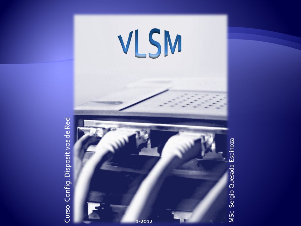 VLSM Curso: Config. Dispositivos de Red MSc. Sergio Quesada Espinoza