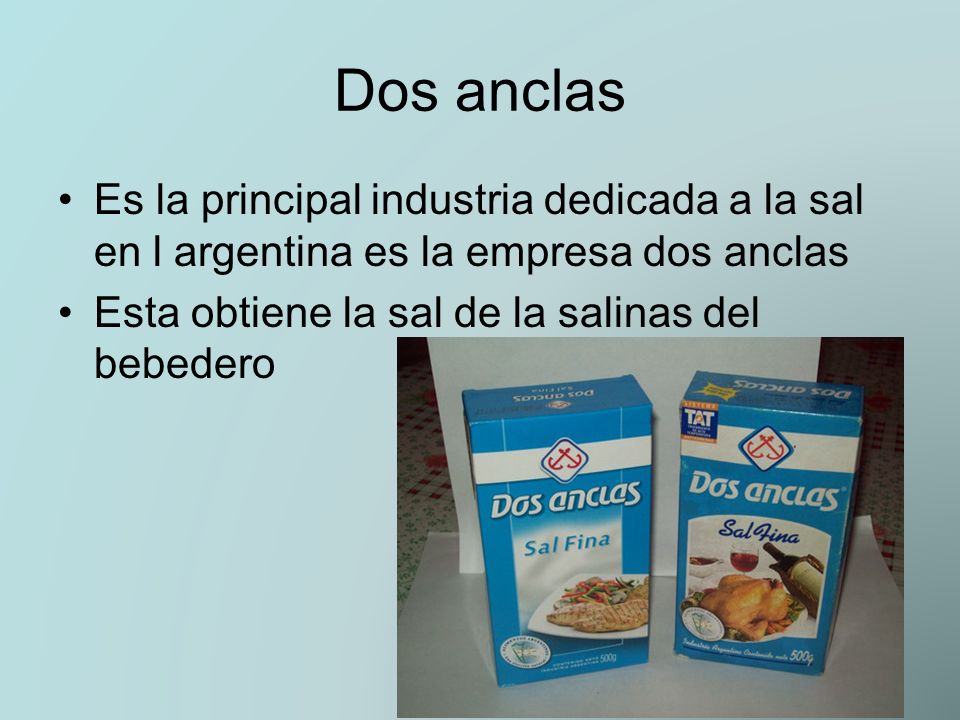 Dos anclas Es la principal industria dedicada a la sal en l argentina es la empresa dos anclas.
