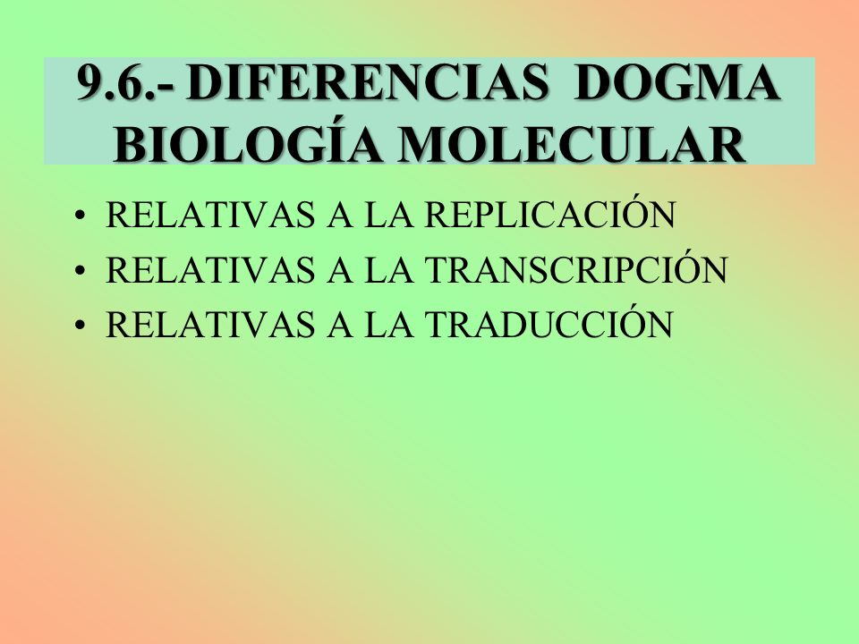 9.6.- DIFERENCIAS DOGMA BIOLOGÍA MOLECULAR