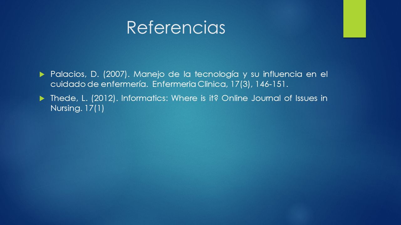 Referencias Palacios, D. (2007). Manejo de la tecnología y su influencia en el cuidado de enfermería. Enfermeria Clinica, 17(3),