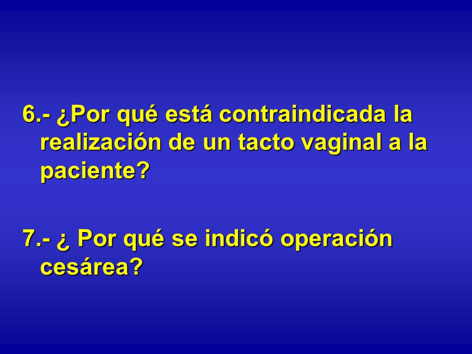 6.- ¿Por qué está contraindicada la realización de un tacto vaginal a la paciente