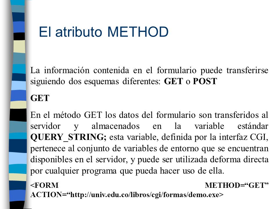 El atributo METHOD La información contenida en el formulario puede transferirse siguiendo dos esquemas diferentes: GET o POST.