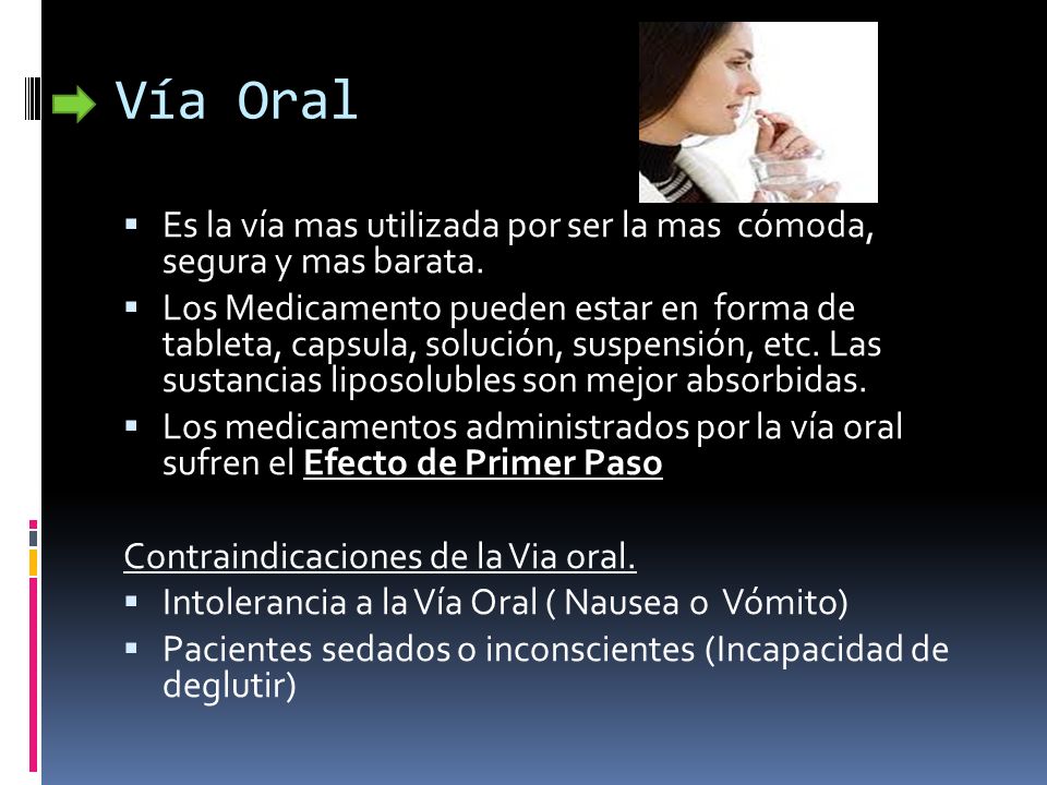 Vía Oral Es la vía mas utilizada por ser la mas cómoda, segura y mas barata.