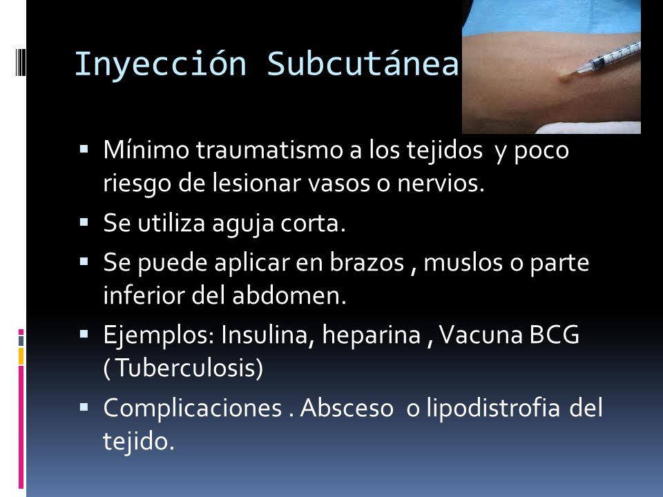 Inyección Subcutánea Mínimo traumatismo a los tejidos y poco riesgo de lesionar vasos o nervios. Se utiliza aguja corta.