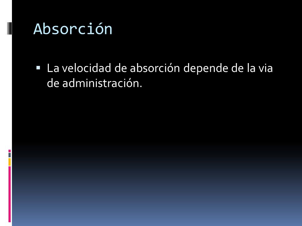 Absorción La velocidad de absorción depende de la via de administración.