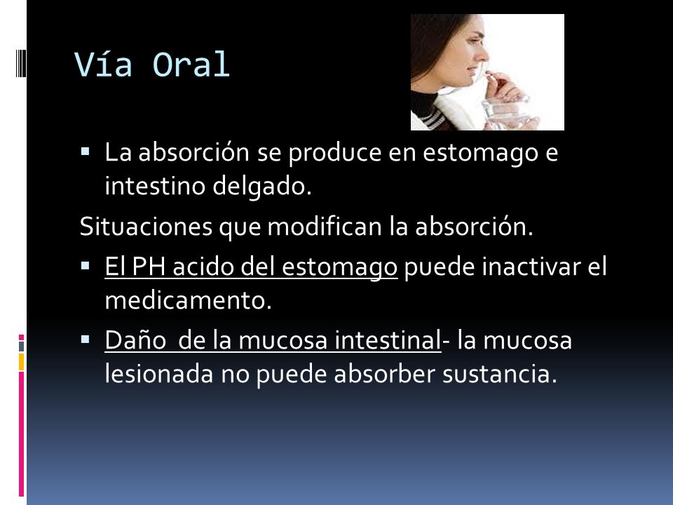 Vía Oral La absorción se produce en estomago e intestino delgado.